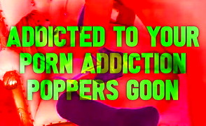Addicted to Your Porn Addiction – Poppers Goon