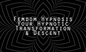Femdom Hypnosis – Your Hypnotic Transformation & Descent