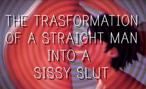 The Transformation Of A Straight Man Into A Sissy Slut