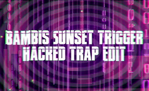 Bambis Sunset Trigger – Hacked Trap Edit