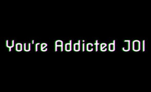 Youre Addicted JOI