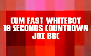 Cum Fast Whiteboy 10 Seconds Countdown JOI BBC