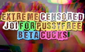 Extreme Censored JOI For Pussyfree Beta Cucks
