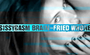 Sissygasm Brain-fried Whore