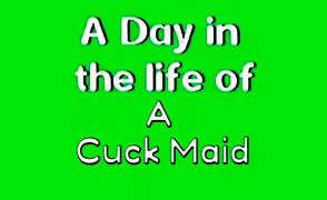 A Day In The Life of a Cuck Maid