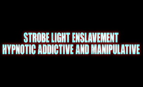 Strobe Light Enslavement – Hypnotic Addictive And Manipulative