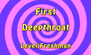 First Deepthroat Level – Freshman