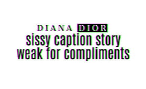Sissy Caption Story – Weak for compliments