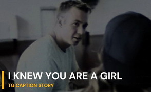I Knew You Are A Girl – TG Caption Story