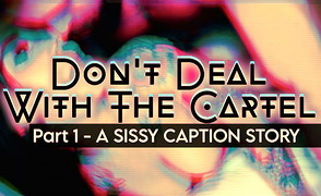 Dont Deal With The Cartel Part 1 – A Sissy Caption Story