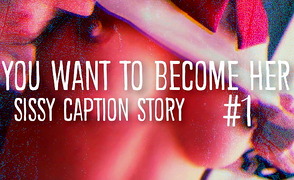 You Want To Become Her – N1 – Sissy Caption Story