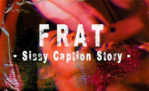 Frat – Sissy Caption Story