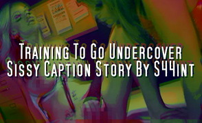 Training To Go Undercover – Sissy Caption Story By S44int