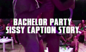 Bachelor Party – Sissy Caption Story