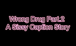 Wrong Drug Part 2 – A Sissy Caption Story – SissyFan