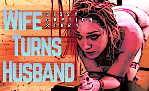 Wife Turns Husband – Sissy Caption Story