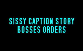 Sissy Caption Story – Bosses Orders
